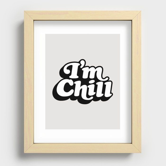 Recessed Framed Print | I'm Chill by The Motivated Type - Maple - 8" x 10" - Society6