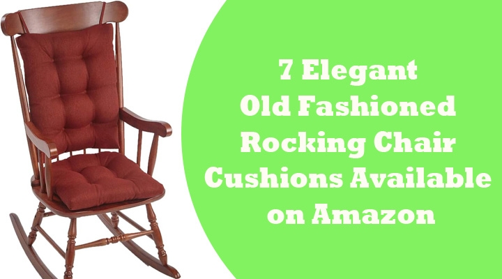 Elegant Old Fashioned Rocking Chair Cushions